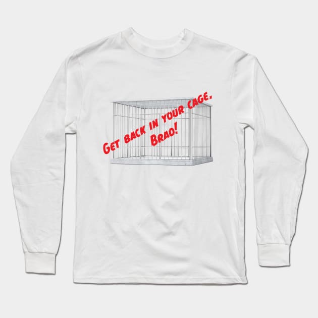 Get Back In Your Cage, Brad! Long Sleeve T-Shirt by Mission Rejected